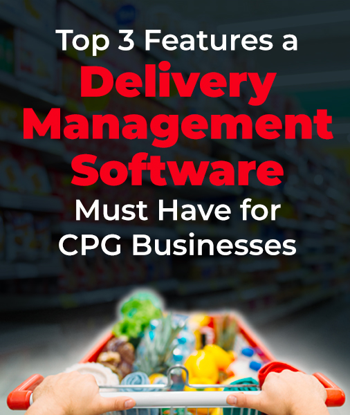 Top 3 Delivery Management Software Features for CPG