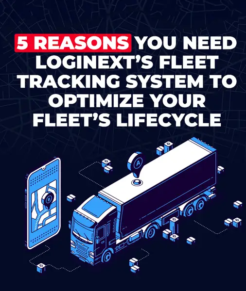 5 Reasons You Need LogiNext Fleet Tracking System